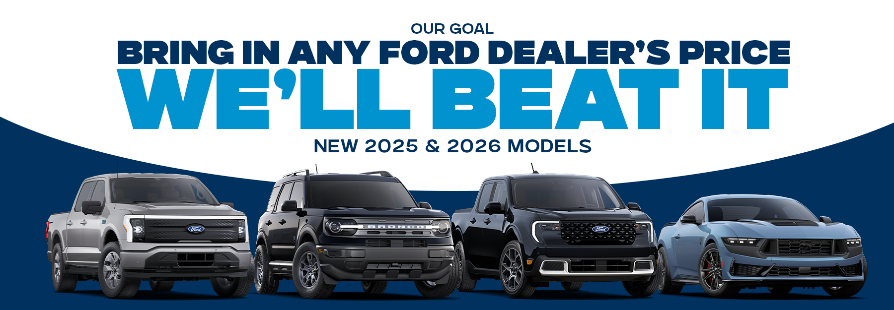 Our Goal Bring in any ford dealer price We'll Beat It